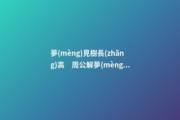 夢(mèng)見樹長(zhǎng)高　周公解夢(mèng)之夢(mèng)到樹長(zhǎng)高